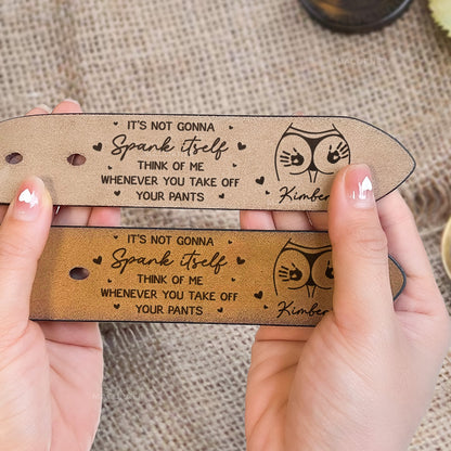 It’s Not Gonna Spank Itself - Naughty Gift For Him, Husband - Personalized Engraved Leather Belt