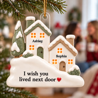 I Wish You Lived Next Door Ceramic Effect - Personalized Acrylic Ornament - Best Friend Christmas Gift